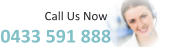 Call Us Now! 0433 591 888